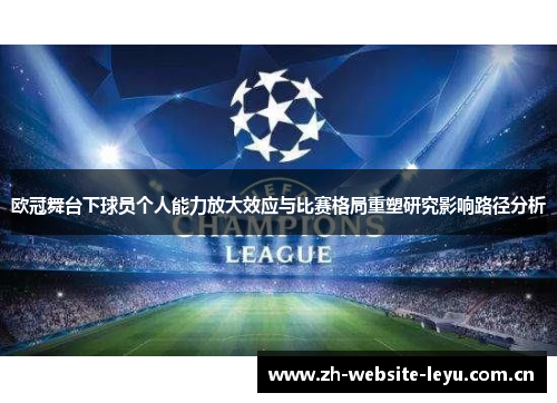 欧冠舞台下球员个人能力放大效应与比赛格局重塑研究影响路径分析